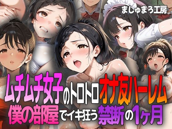 ムチムチ女子のトロトロオナ友ハーレム 〜僕の部屋でイキ狂う禁断の1ヶ月〜