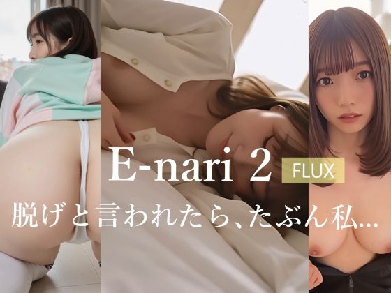 E-nari 2【FLUX】  脱げと言われたら、たぶん私…  【動画＆写真集のWパック】