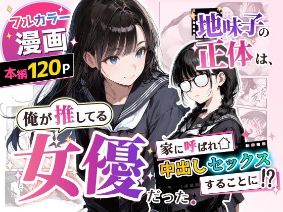 地味子の正体は、俺が推してる女優だった。家に呼ばれ中出しセックスすることに！？