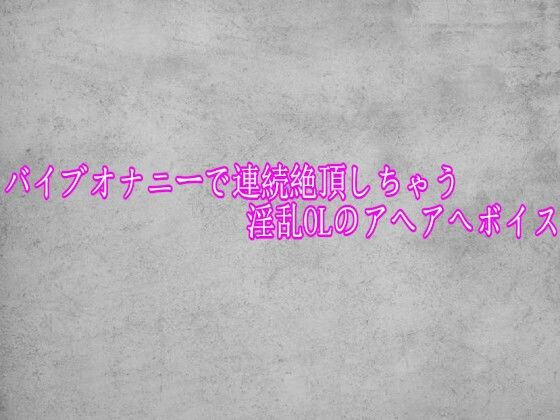 バイブオナニーで連続絶頂しちゃう淫乱OLのアヘアへボイス