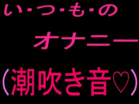いつものオナニー  （潮吹き音）