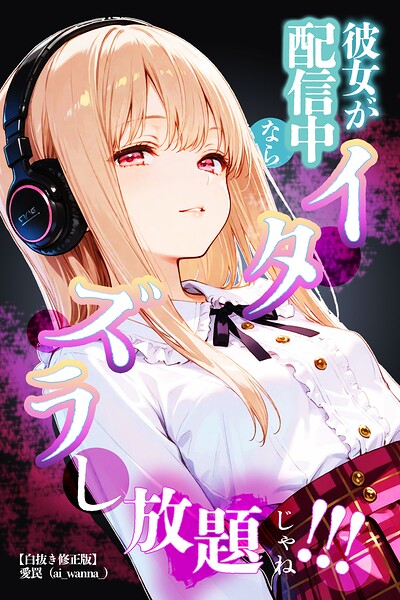 彼女が配信中ならイタズラし放題じゃね！！！【白抜き修正版】（単話）